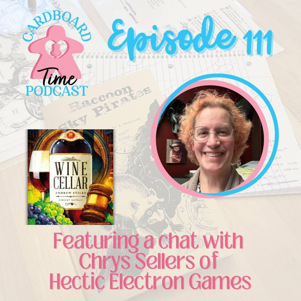 Cardboard Time Podcast Episode 111, Featuring a chat with Chrys Sellers of Hectic Electron Games and a review of Wine Cellar
