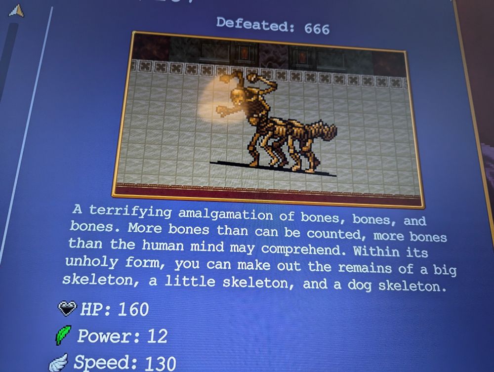 "A terrifying amalgamation of bones, bones, and bones. More bones than can be counted. More bones than the human mind may comprehend. Within its unholy form, you can make it the remains of a big skeleton, a little skeleton, and a dog skeleton"