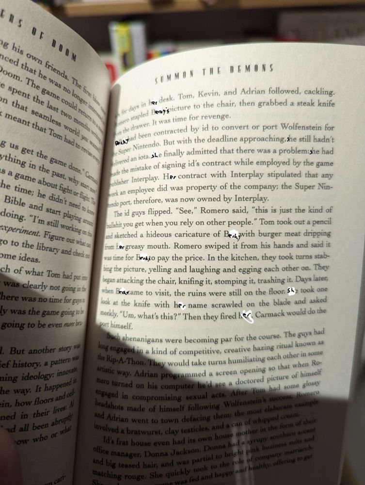 Romero marched into the kitchen at id, waving crudely drawn caricature of Burger Becky, the renowned gamer rumoured to keep hamburgers for days in her desk. Tom, Kevin and Adrian followed, cackling. Romero stapled Becky's picture to the chair, then grabbed a steak knife from the drawer. It was time for revenge

Becky had been contacted by id to convert or port Wolfenstein for the Super Nintendo. But with the deadline approaching, she still hadn't delivered an iota. She finally admitted there was a problem. She had made the mistake of signing id's contract while employed at the game publisher Interplay. Her contract with Interplay stipulated that any work an employee did was property of the company; the Super Nintendo port, therefore, was now owned by interplay.
The id guys flipped. "See," Romero said, "this is just the kind of bullshit you get when you rely on other people." Tom took out a pencil and sketched a hideous caricature of Becky with burger meat dripping from her greasy mouth. Romero swiped it from his hands and said it was time for Becky to pay the price. In the kitchen, they took turns stabbing the picture, yelling and laughing and egging each other on. They began attacking the chair, knifing it, stomping it, trashing it. Days later, when Becky came to visit, the ruins were still on the floor. She took one look at the knife with her hand scrawled on the blade and asked meekly, "Um, What's this?" Then they fired her. Carmack would do the port himself 