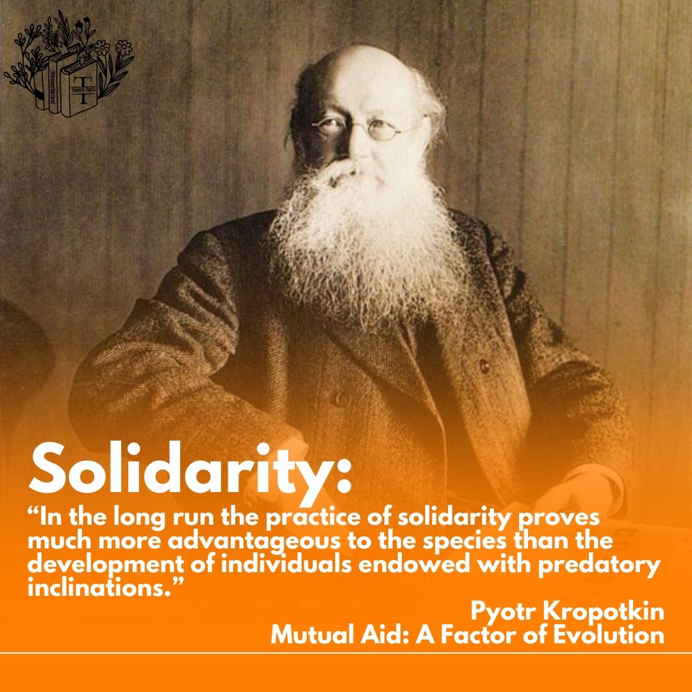 Pyotr Kropotkin sitting with a paneled wall behind him. An orange overlay below him with text:

Solidarity: "In the long run the practice of solidarity proves much more advantageous to the species than the development of individuals endowed with predatory inclinations." Pyotr Kropotkin, Mutual Aid: A Factor of Evolution