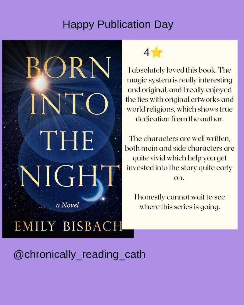 Image with a book review of "Into the Night" by Emily Bisbach with a four star rating with the following written review: I absolutely loved this book. The magic system is really interesting and original, and I really enjoyed the ties with original artworks and world religions, which shows true dedication from the author.

The characters are well written, both main and side characters are quite vivid which help you get invested into the story quite early on. 

I honestly cannot wait to see where this series is going.