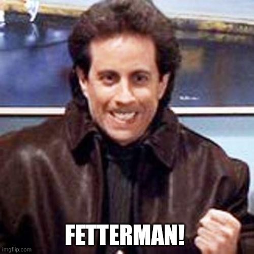 Jerry Seinfeld Newman! Meme but with FETTERMAN! Instead 