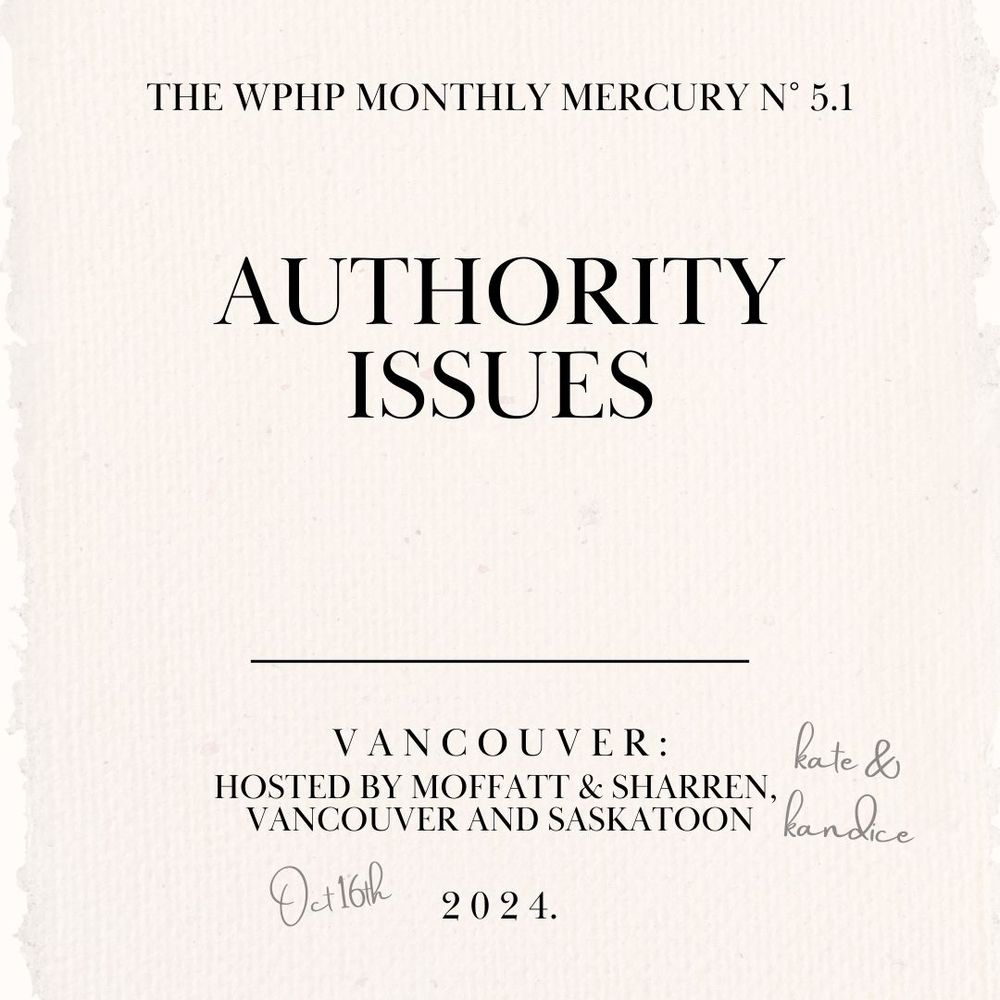 A graphic designed like an 18th Century title page that reads:
The WPHP Monthly Mercury No. 5.1
Authority Issues
Vancouver: 
Hosted by Moffatt & Sharren [pencil annotation: Kate & Kandice],
Vancouver and Saskatoon
[pencil annotation: Oct 16th] 2024.