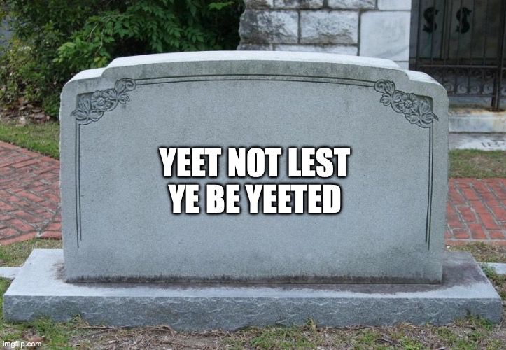 A tombstone reads, "Yeet not lest ye be yeeted."