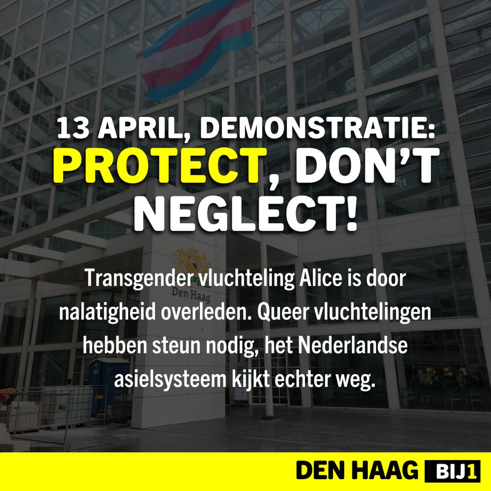 13 april, Demonstratie: Protect, Don't Neglect

Transgender vluchteling Alice is door nalatigheid overleden. Queer vluchtelingen hebben steun nodig, het Nederlandse asielsysteem kijkt echter weg.