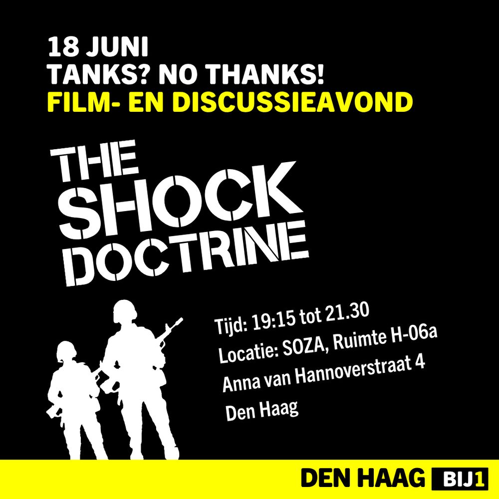 18 juni TANKS? NO THANKS! film- en discussieavond. The Shock Doctrine. Tijd: 19:15 tot 21.30 Locatie: SOZA, Ruimte H-06a Anna van Hannoverstraat 4 Den Haag