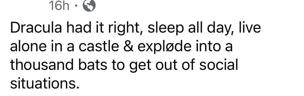 A meme that reads: Dracula had it right, sleep all day, live alone in a castle & explode into a thousand bats to get out of social situations