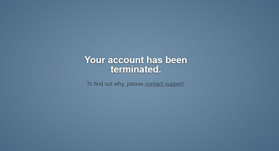 Your account has been terminated. To find out why, please contact support.