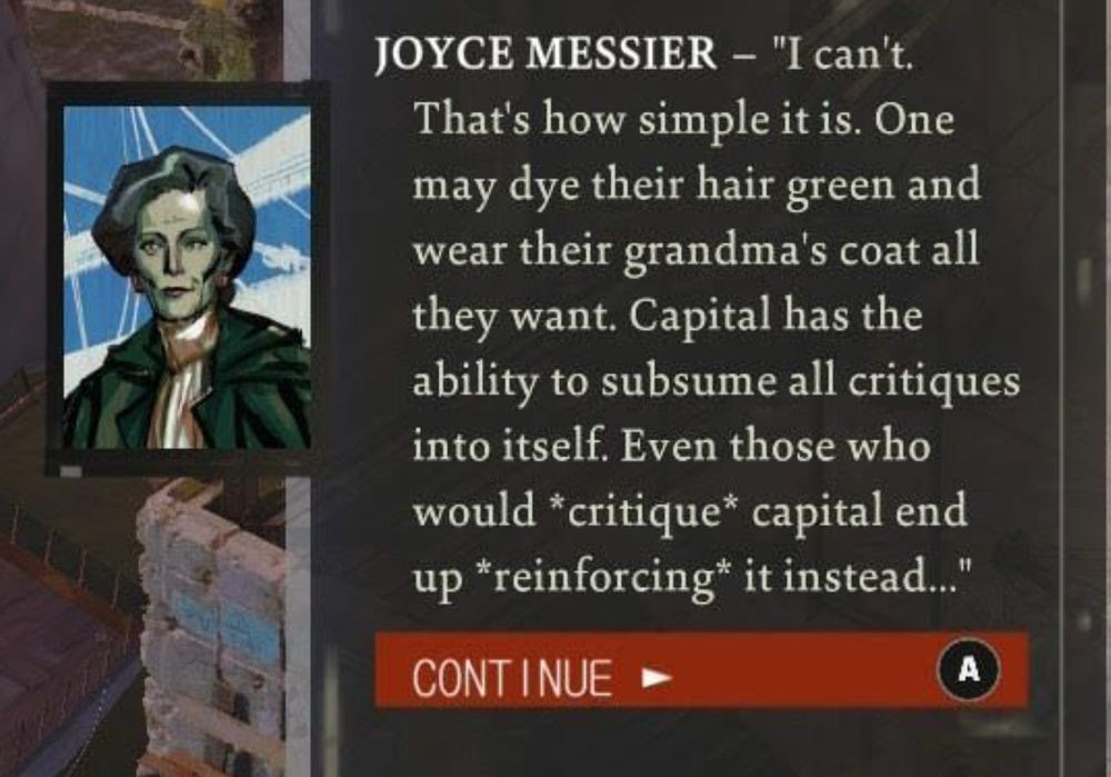 JOYCE MESSIER - "I can't.
That's how simple it is. One may dye their hair green and wear their grandma's coat all they want. Capital has the ability to subsume all critiques into itself. Even those who would *critique* capital end up *reinforcing* it instead..."