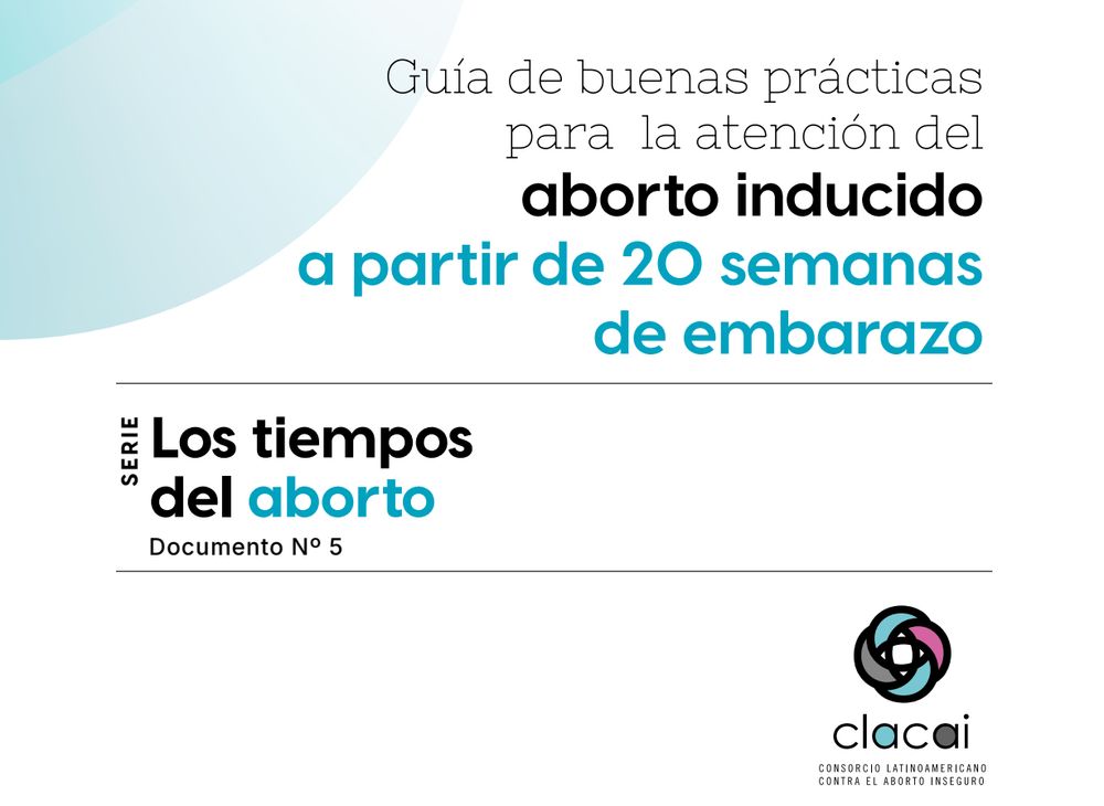 Guía de buenas prácticas para la atención del aborto inducido a partir de 20 semanas de embarazo - CLACAI