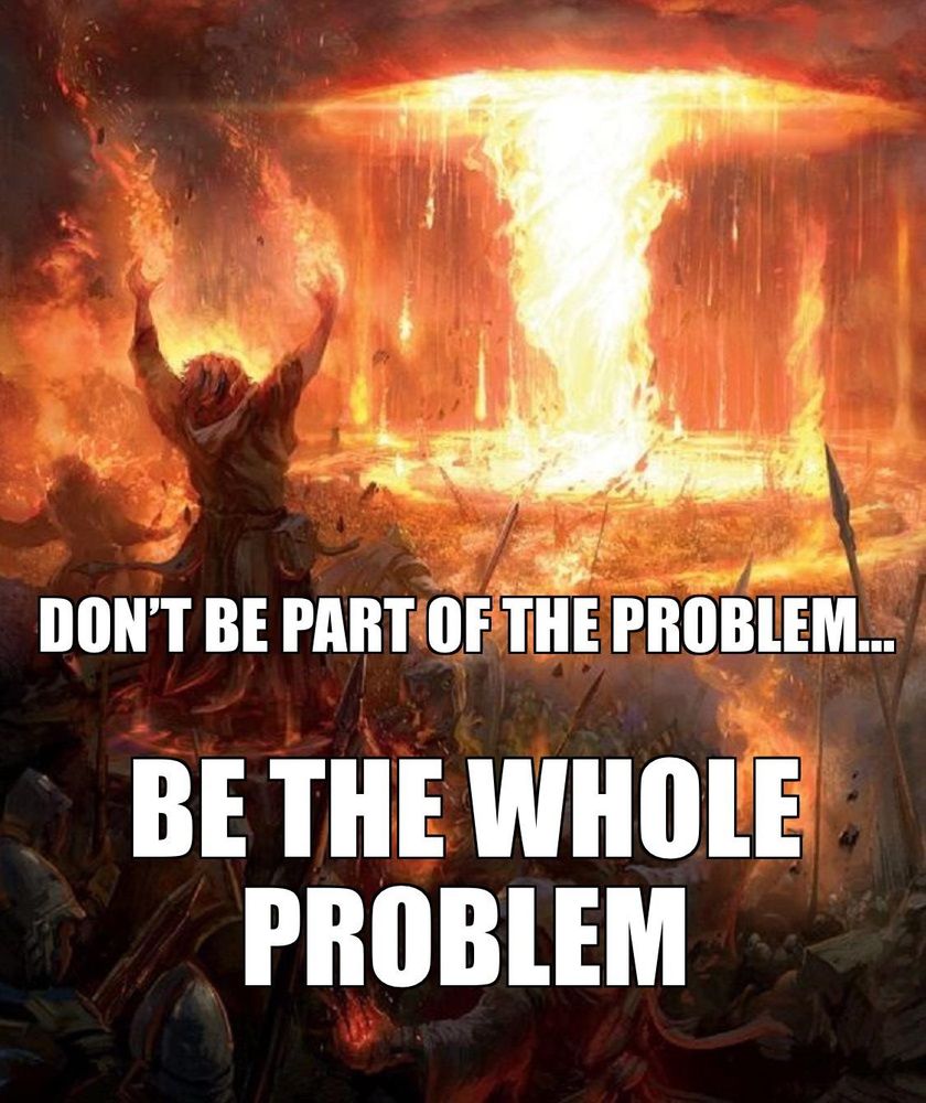 A wizard casting a massive fireball with the text don't be part of the problem...be the whole problem