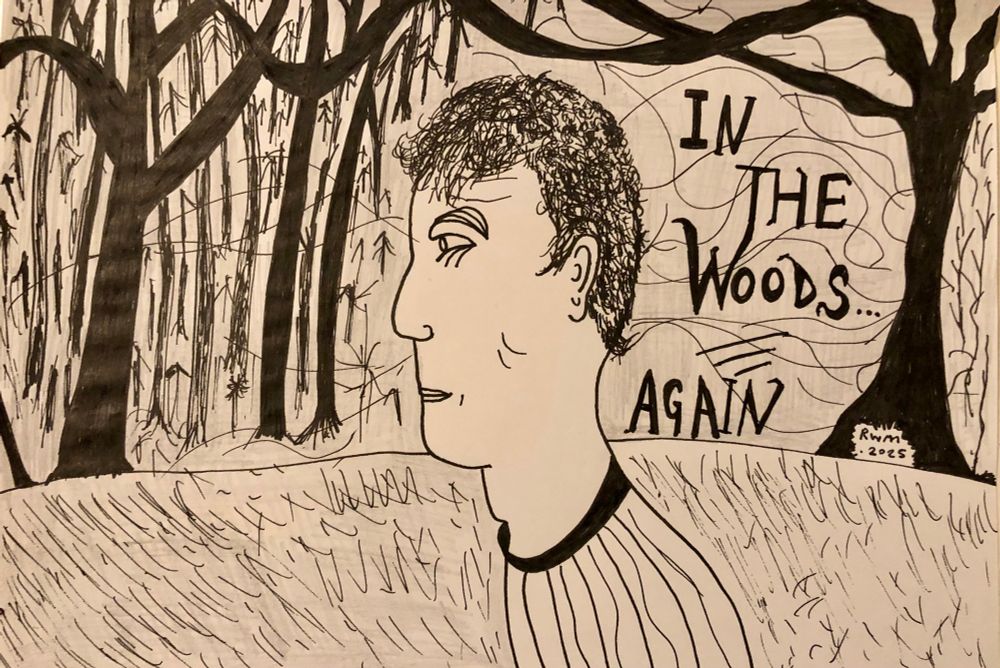 Ink drawing of a figure in profile among dark trees of the woods. The words ‘in the woods…again’ appear near the figures head. 