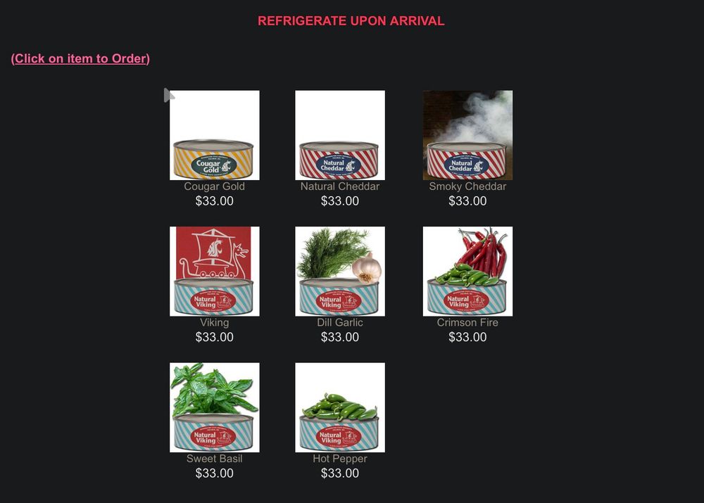 other cheeses available for purchase, all for $33 per tinned wheel: Cougar Gold, Natural Cheddar, Smoky Cheddar, Viking, Dill Garlic, Crimson Fire, Sweet Basil, and Hot Pepper