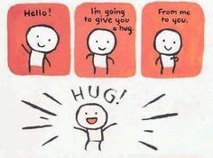 Cropped image of a cute little drawing sending an internet hug
Box 1: hello!
Box 2: I’m going to give you a hug
Box 3: From me to you
Bottom half of image: HUG!