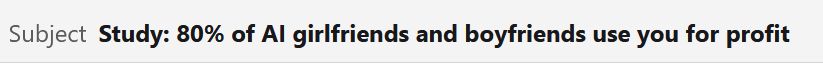 An email subject line that reads, "Study: 80% of AI girlfriends and boyfriends use you for profit"