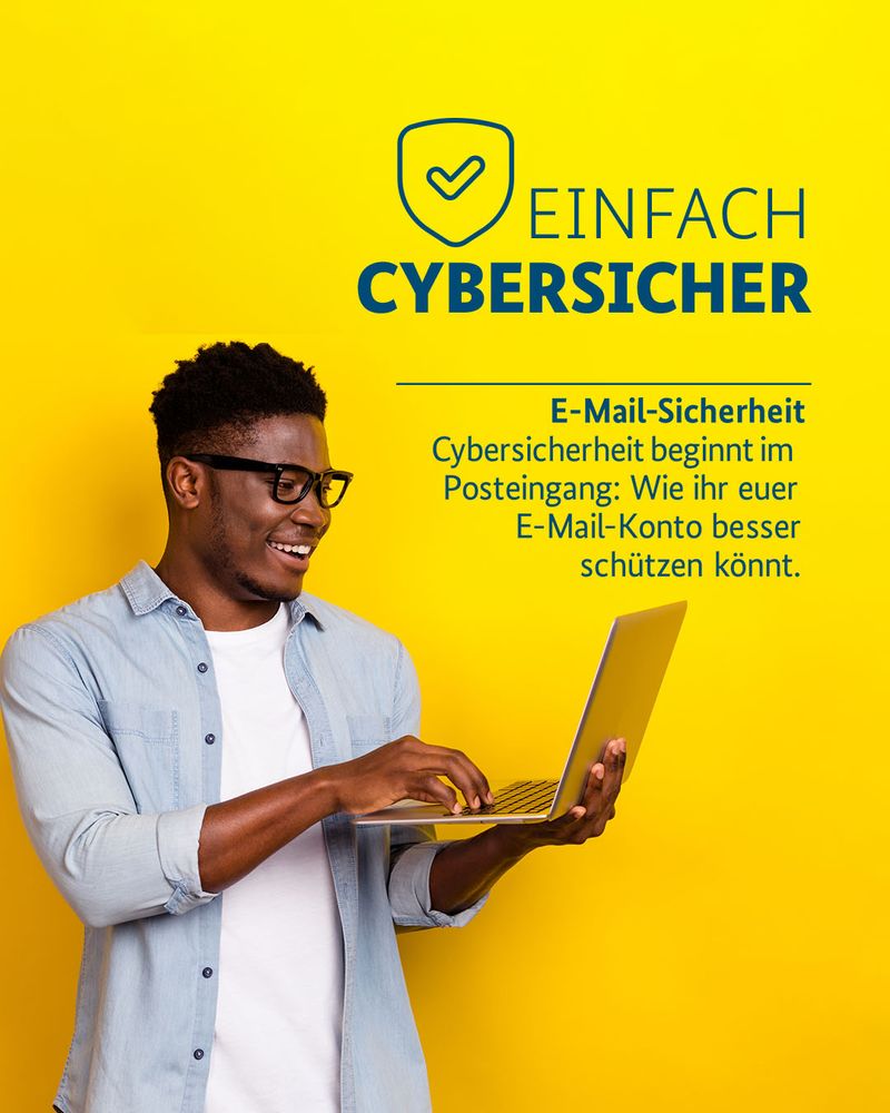 Einfach cybersicher - E-Mail-Sicherheit. Cybersicherheit beginnt im Posteingang: Wie ihr euer E-Mail-Konto besser schützen könnt.
