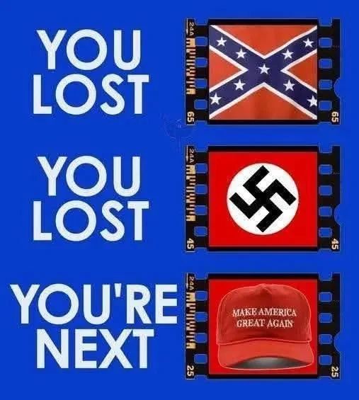 Confederates Lost, Nazis Lost next up MAGAts sure to lose with their dim wit king at the helm. 