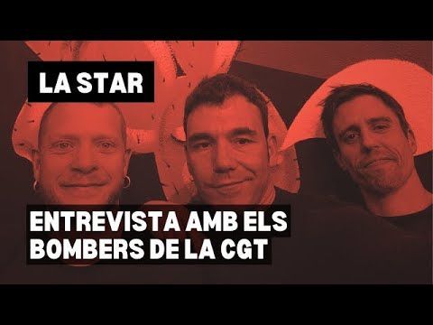 La Star🔫: Entrevista amb els Bombers de CGT!