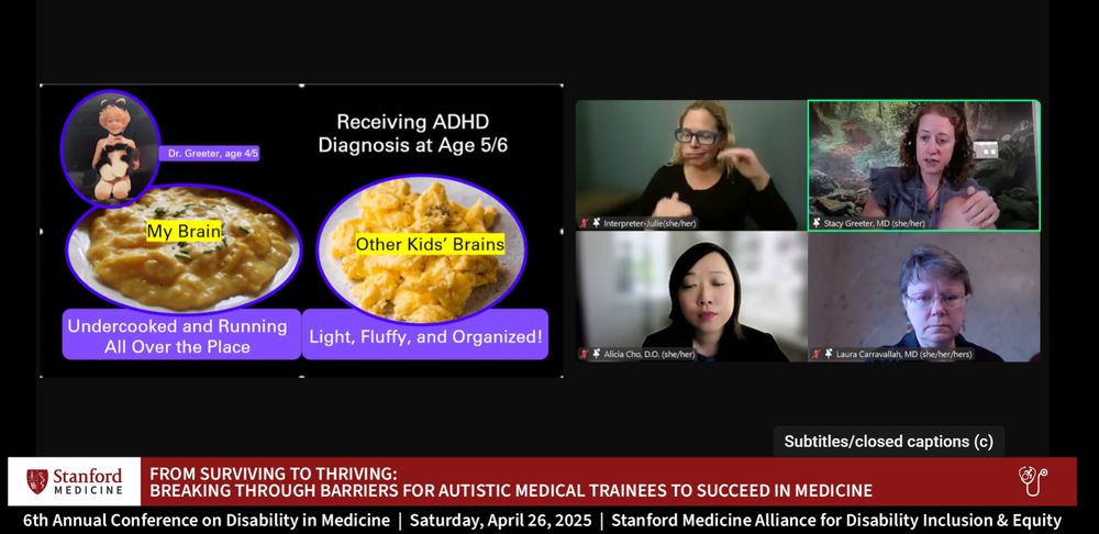 Screenshot from Stanford's "6th Annual Conference on Disability in Medicine" (April 26, 2025). The presentation features a humorous slide titled "Receiving ADHD Diagnosis at Age 5/6" comparing different brain types using food analogies. The left side shows "My Brain!" as a runny, messy scrambled eggs labeled "Undercooked and Running All Over the Place," while the right shows "Other Kids' Brains" as neat, fluffy scrambled eggs labeled "Light, Fluffy, and Organized!" A childhood photo of presenter "Dr. Greeter, age 4/5" appears in the top left. The four-person video grid shows Interpreter-Julie (she/her) signing, Stacy Greeter, MD (she/her) presenting, Alicia Cho, D.O. (she/her), and Laura Carravallah, MD (she/her/hers). The bottom banner reads "FROM SURVIVING TO THRIVING: BREAKING THROUGH BARRIERS FOR AUTISTIC MEDICAL TRAINEES TO SUCCEED IN MEDICINE" with Stanford Medicine branding.