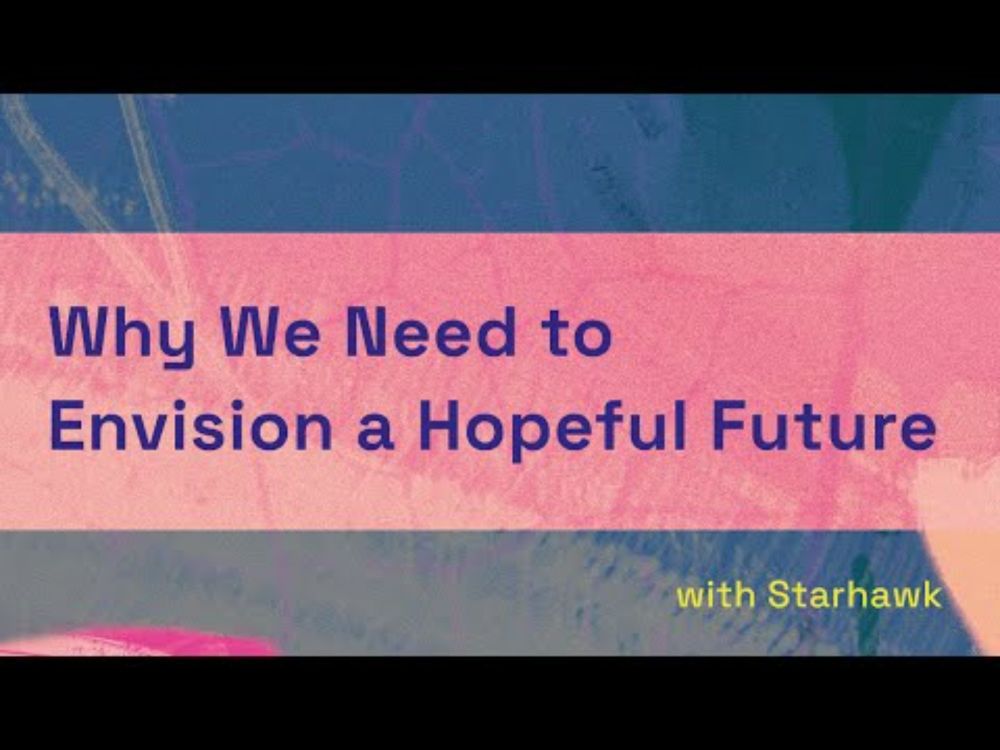 Why We Need to Envision a Hopeful Future with Starhawk