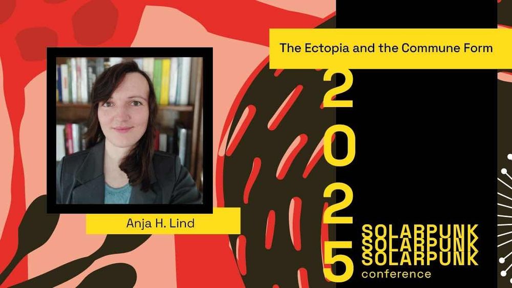 A red and black graphic background with an image of a person smiling at the camera to the left-hand side. Below the imagine reads "Anja H. Lind". To the right side of the screen a title reads "The Ectopia and the Commune Form", below in yellow on a black background reads 2025 Solarpunk Conference