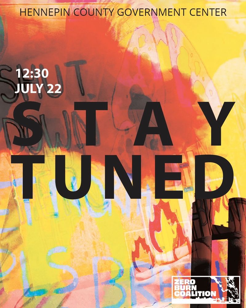 A flier with abstract images of painted lungs and flames and smoke stacks from the HERC trash burner, with smoke pluming out and the words blended into the art saying “Shut it down, Let North Minneapolis Breathe”. Text over the art says “Hennepin County Government Center, 12:30, July 22, STAY TUNED”. A Zero Burn Coalition logo is included.