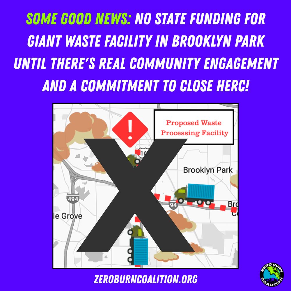 Graphic with text: “Some good news: no state funding for giant waste facility in Brooklyn Park until there’s real community engagement and a commitment to close HERC!” There is a map of Brooklyn Park with trucks surrounded by fumes driving towards a site that says “Proposed Waste Processing Facility”. A large X is placed over the map. 