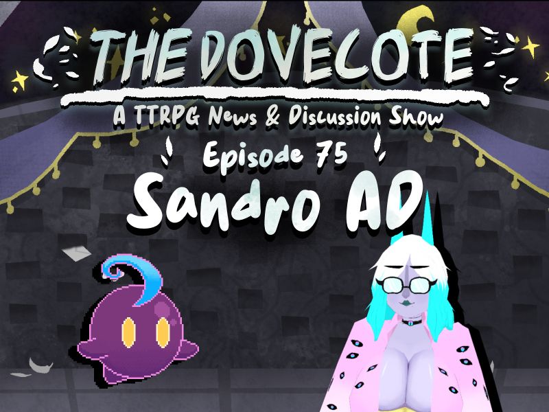On the left, Sandro's avatar, which is a little purple ghost type guy. On the right, a 3D model of Eclipse, a lavender-skinned lady with a pink coat covered in black eyes, a pair of thick-rimmed glasses with wingtips, a black tube-top with a golden highlight, white and cyan hair and cyan horns. They are set in a stony dovecote with gold-highlighted drapes and stars visible in the background. White and blue text reads "THE DOVECOTE, a TTRPG News & Discussion Show, Episode 75, Sandro AD"