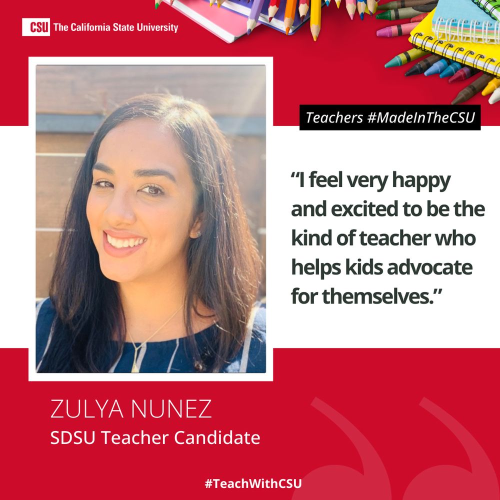 Highlight of San Diego State Teacher Candidate Zulya Nunez that includes the following quote from her, "I feel very happy and excited to be the kind of teacher who helps kids advocate for themselves." 