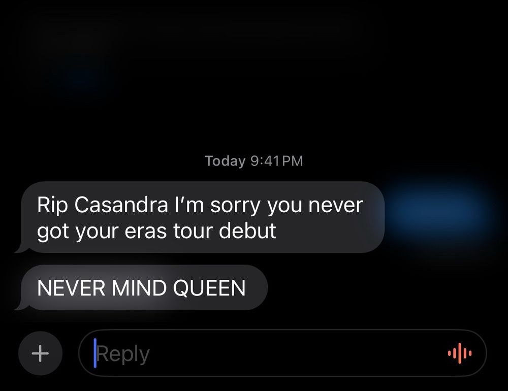Texts saying "rip cassandra I'm sorry you never got your eras tour debut" and "NEVER MIND QUEEN"