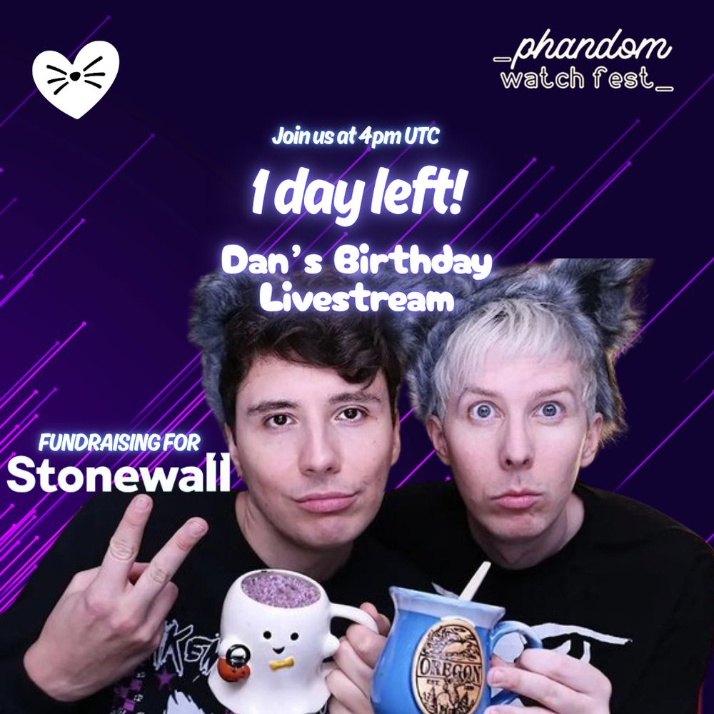 promo image for the phandom watchfest charity livestream for daniel howell's 34th birthday, supporting the phandom gives fundraiser for stonewall. The text says "Join us at 4pm UTC. 1 day left!" and "Dan's birthday livestream" features an image of dan and Phil with fluffy ears and mug cakes in hand.