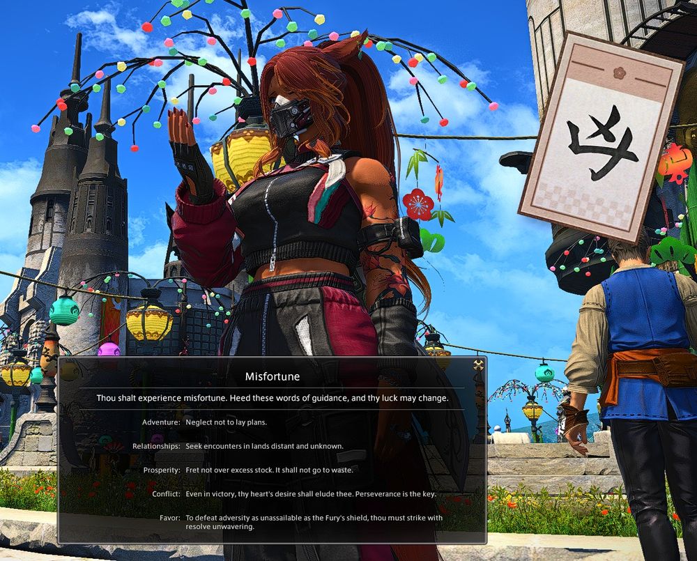 Red-head catgirl in athletic gear reading her fortune, which reads:

MISFORTUNE
Thou shalt experience misfortune. Heed this words of guidance, and thy luck my change.
Adventure: Neglect not to lay plans.
Relationships: Seek encounters in lands distant and unknown.
Prosperity: Fret not over excess stock. It shall not go to waste.
Conflict: Even in victory, thy heart's desire shall elude thee. Perseverance is the key
Favor: To defeat adversity as unassailable as the Fury's shield, thou must strike with resolve unwavering.