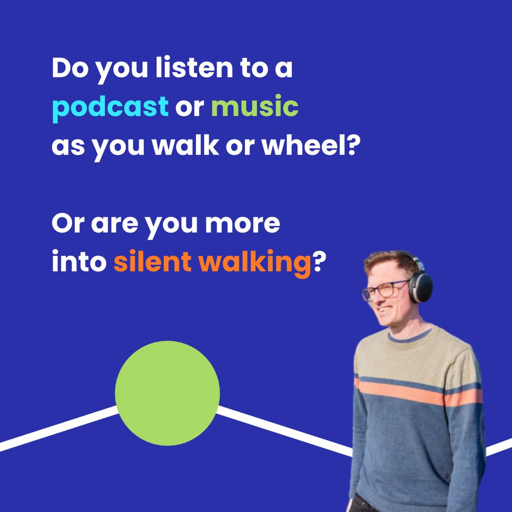 Do you listen to a podcast or music as you walk and wheel? Or are you more into silent walking?