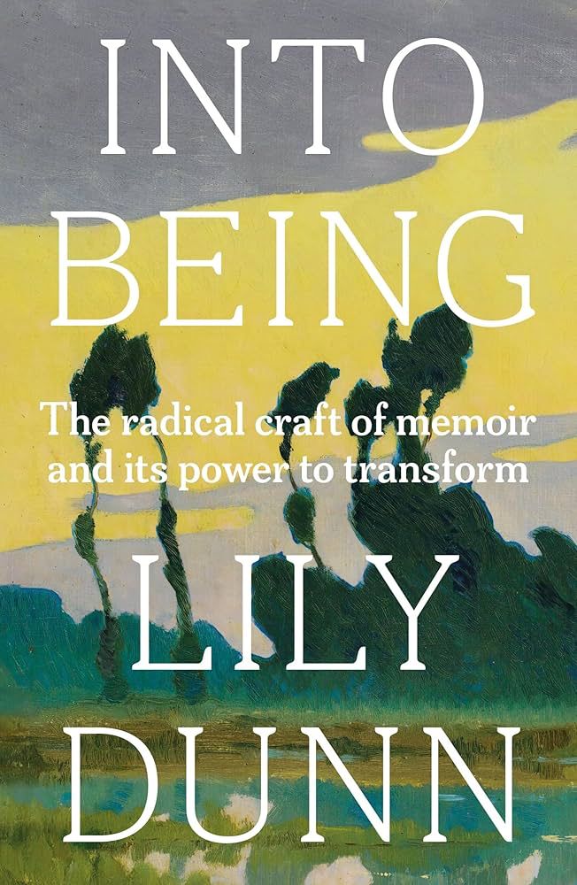 Image shows the cover of Into Being (the radical craft of memoir and its power to transform) by Lily Dunn