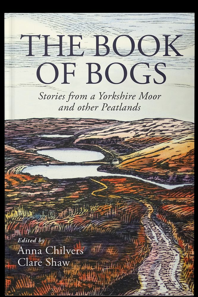 Image shows the cover of The Book of Bogs (stories from a Yorkshire Moor and other Peatlands), edited by Anna Chilvers and Clare Shaw