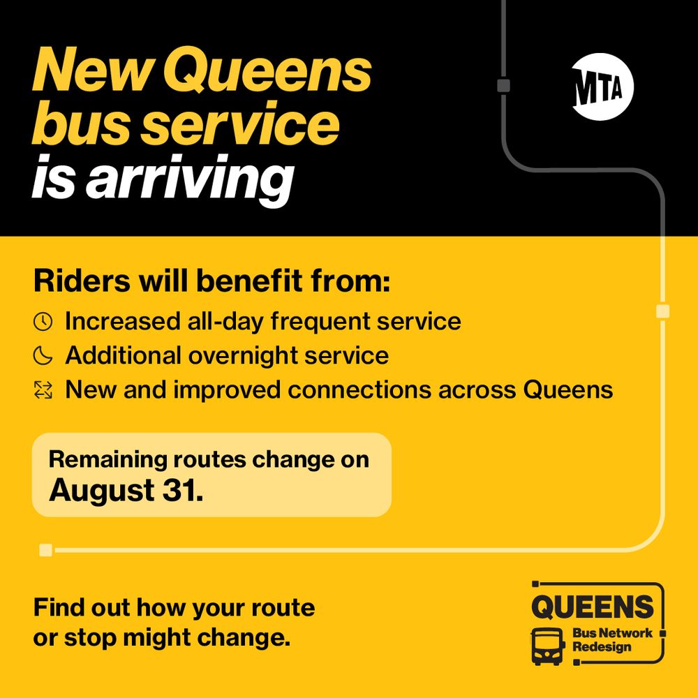 New Queens bus service is arriving! Riders will benefit from increased all-day frequent service, additional overnight service, and new and improved connections across Queens. Remaining routes change on August 31. Find out how your route or stop might change.