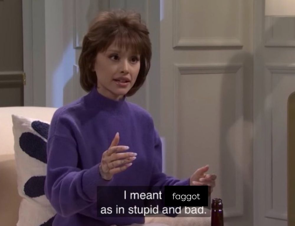 Ariana grande in a skit for SNL with the captions "I meant faggot as in stupid and bad"