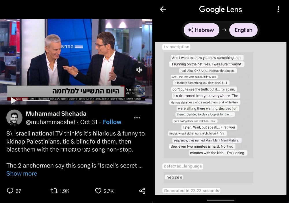 Muhammad Shehada
@muhammadsher Oct 31

8\ Israeli national TV think's it's hilarious & funny to kidnap Palestinians, tie & blindfold them, then blast them with the מני ממטרה song non-stop.

The 2 anchormen say this song is "Israel's secret weapon"

Full transcript:

And I want to show you now something is running on the net. Yes. I was sure it wasn't real. Aha. OK? Ahh... Hamas detainees. Ahh... that they were seated. did you see it Is there something you don't see? L... I don't quite see the truth, but it... it's again, it's drummed into you everywhere. The Hamas detainees who seated them, and while they were sitting there waiting, decided for them... decided to play a loop-at for them. put it on Eight hours is real. Aha... now listen. Wait, but speak... First, you forgot. what? eight hours, eight hours? It's a sequence, they named Mani Mani Mani Matara. See, even two minutes is hard. No, two minutes with the kids... I'm kidding.
