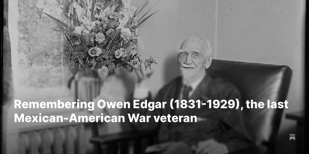 Remembering Owen Edgar (1831-1929), the last Mexican-American War veteran