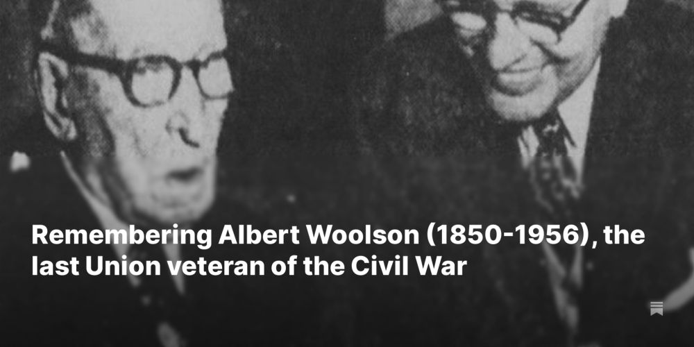 Remembering Albert Woolson (1850-1956), the last Union veteran of the Civil War