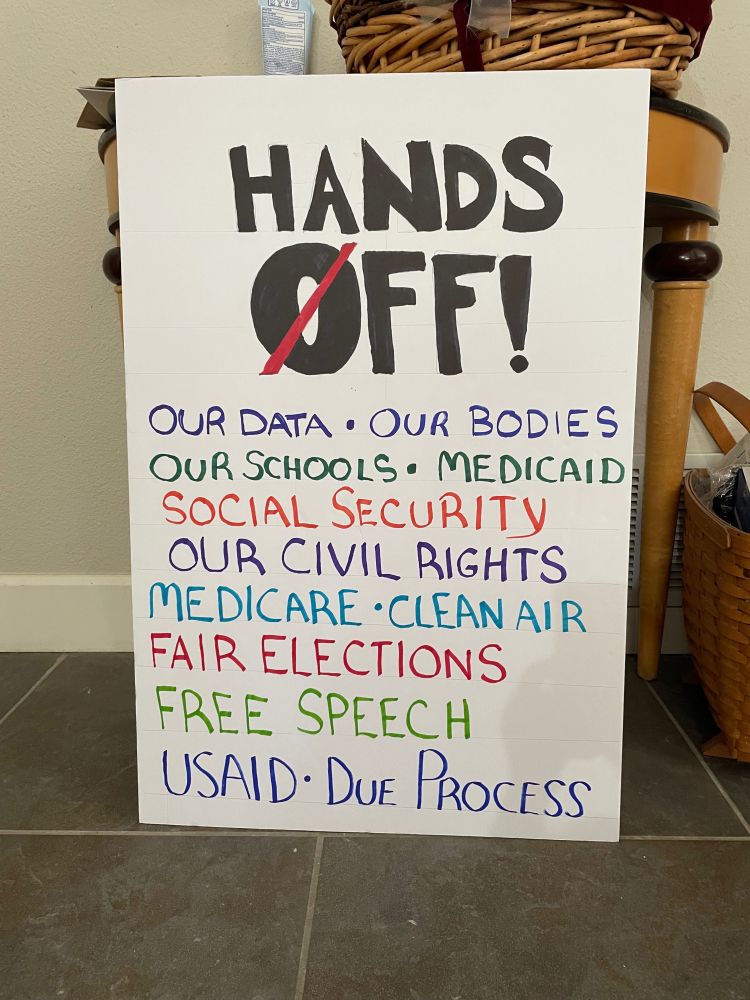 Hands Off! Our data Our bodies Our schools Medicaid Social Security Our Civil Rights Medicare Clean Air Fair Election Free Speech USAid Due Process
