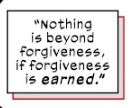 Nothing is beyond Forgiveness if forgiveness is earned.