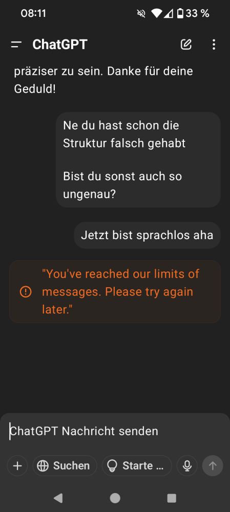Kopie eines Chatverlaufs mit Chat GPT 

Nach Kritik kam eine Meldung dass das Limit der Nachrichten erreicht ist 
Auf Englisch 
Obwohl sonst deutschsprachig
