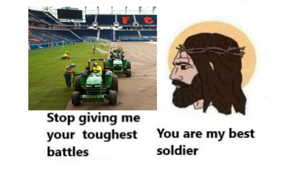 the meme of a downtrodden soul saying “stop giving me your toughest battles” to jesus, who says, “you are my best soldier”

except the downtrodden soul is the fc’s groundskeeping crew. solidarity with them, man, these concerts are hell