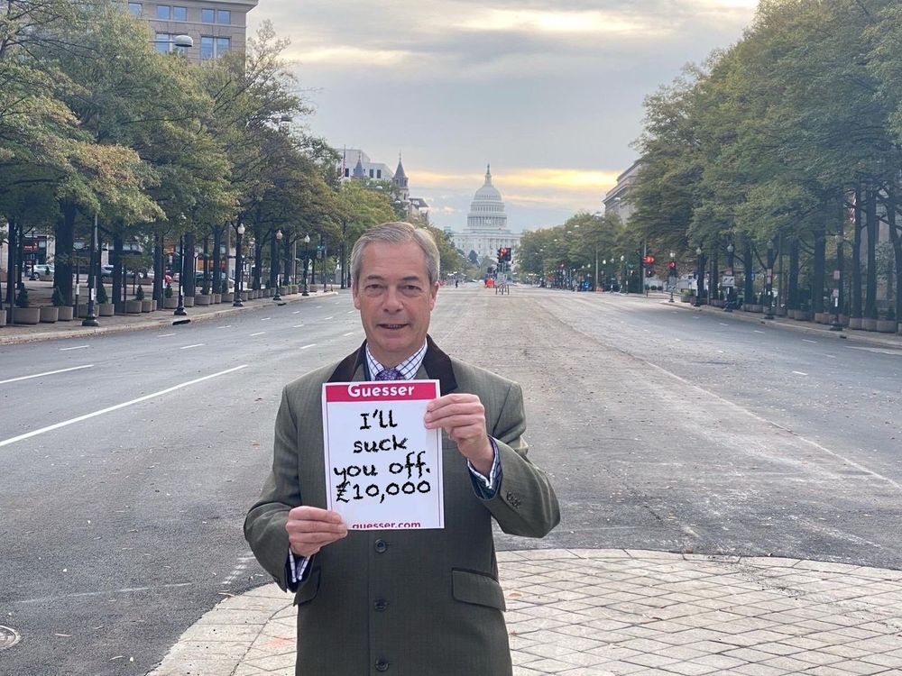 Nigel Farrage standing in Washington DC with Capitol in background. He’s holding a sign labeled “Guesser,” with text that says, “I’ll suck you off. 10,000 pounds. 