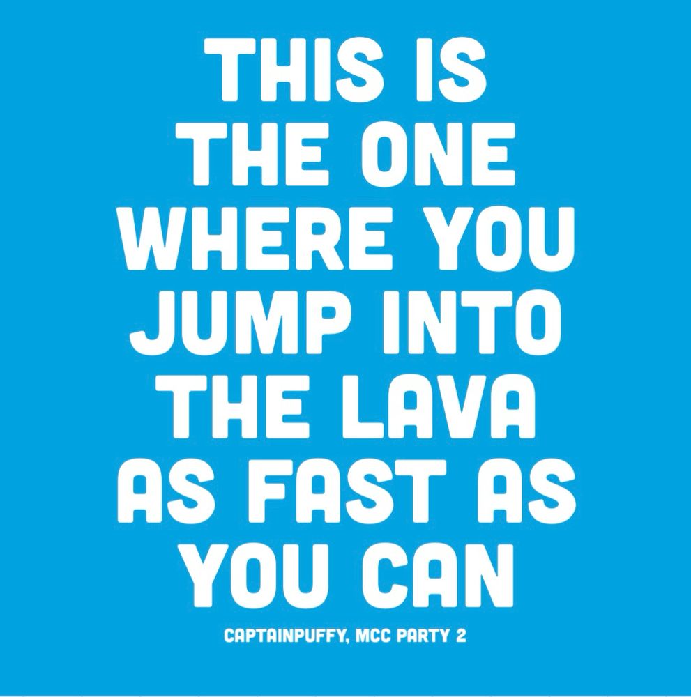 “This is the one where you jump into the lava as fast as you can.” - CaptainPuffy, MCC Party 2
