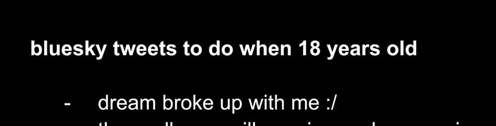 bluesky tweets to do when 18 years old - dream broke up with me :/