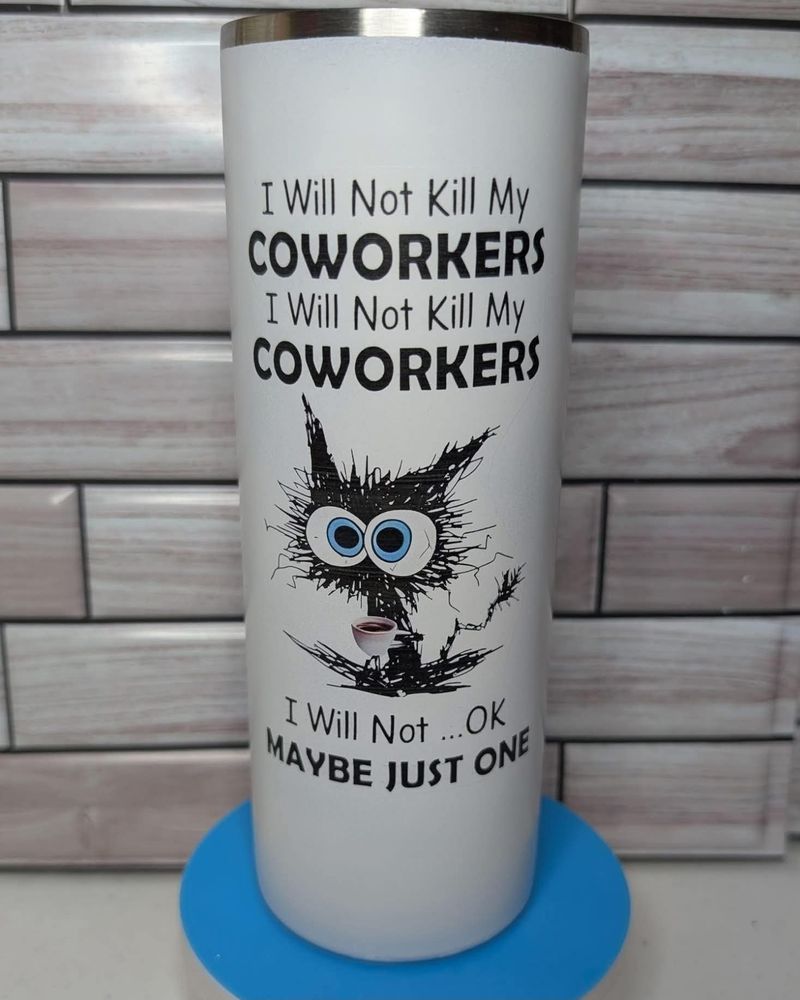 A tumbler with a frazzled cat holding a coffee cup

I Will Not Kill My

COWORKERS

I Will Not Kill My COWORKERS

I Will Not

OK MAYBE JUST ONE