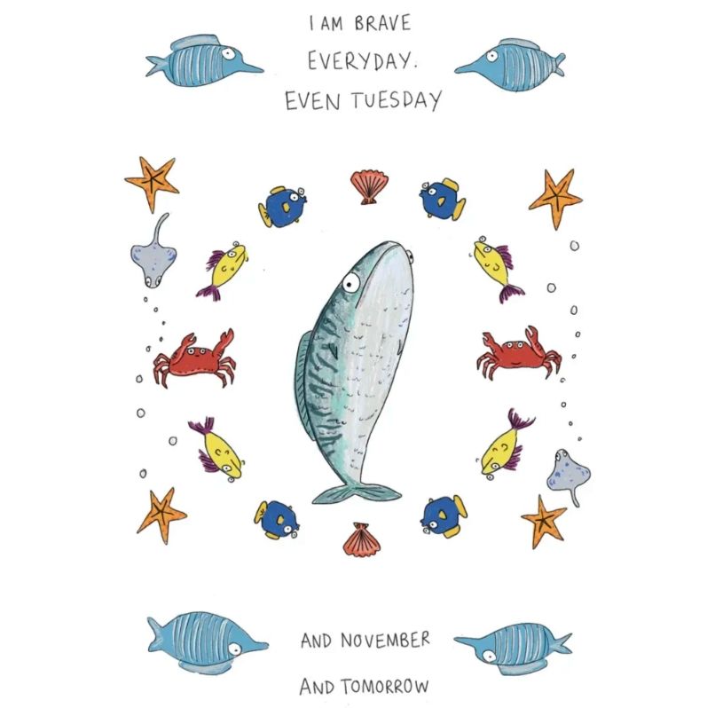 I am brave
everyday.
Even Tuesday 
and November
and tomorrow

by @rubyetc on insta