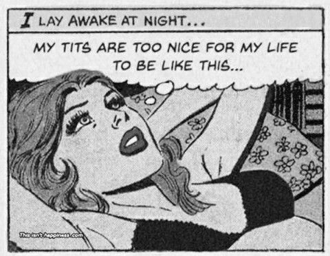 Comic of a woman laying in bed with her arms behind her head with text: I lay awake at night “my tits are too nice for my life to be like this”